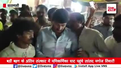 बड़ी बहन की अंतिम संस्कार के लिए मणिकर्णिका घाट पर पहुंचे सांसद मनोज तिवारी#मनोज