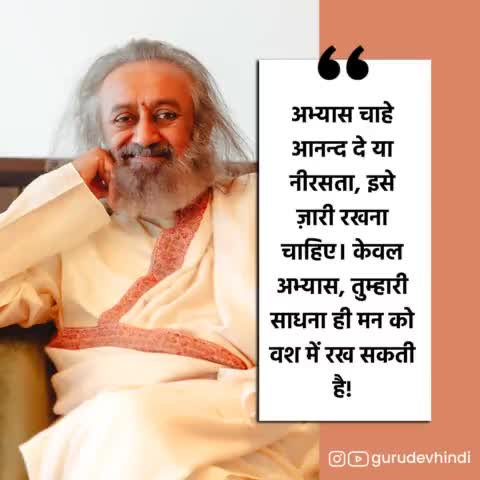 अभ्यास चाहे आनन्द दे या नीरसता, इसे ज़ारी रखना चाहिए। केवल अभ्यास, तुम्हारी साधना ही मन को वश में रख सकती है! #गुरुदेव #श्रीश्रीरविशंकर