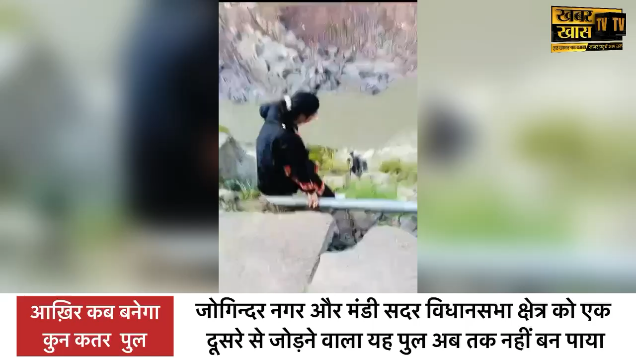 आख़िर कब बनेगा कुन कतर  पुल -: जोगिन्दर नगर और मंडी सदर विधानसभा क्षेत्र को एक दूसरे से जोड़ने वाला यह पुल अब तक नहीं बन पाया #brekingnews #khabarkhastv